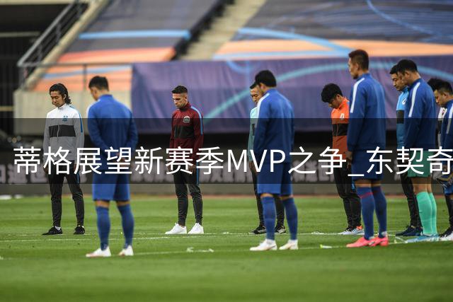 蒂格展望新赛季MVP之争 东契奇或成最大热门